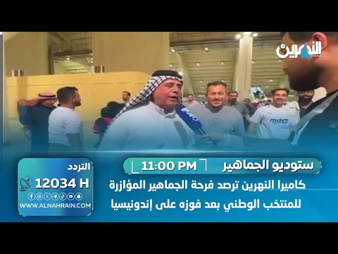  كاميرا النهرين ترصد فرحة الجماهير المؤازرة للمنتخب الوطني بعد فوزه على إندونيسيا