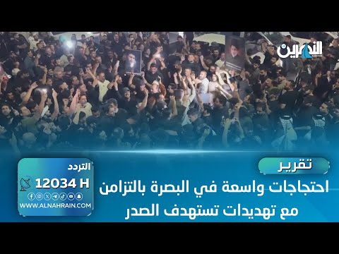 موجة احتجاجات واسعة في البصرة بالتزامن مع تهديدات تستهدف الصدر | تقرير : حسن مظلوم